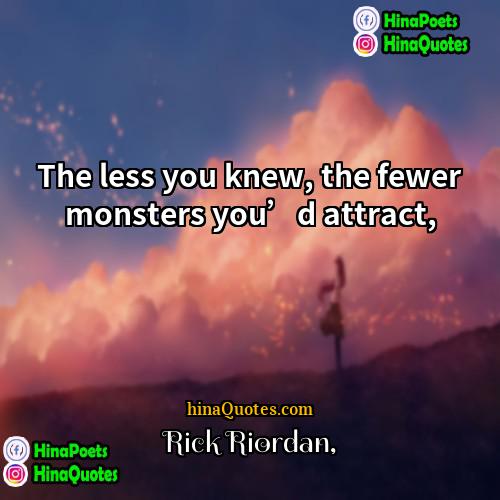 Rick Riordan Quotes | The less you knew, the fewer monsters